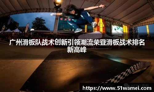 广州滑板队战术创新引领潮流荣登滑板战术排名新高峰