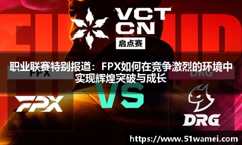 职业联赛特别报道：FPX如何在竞争激烈的环境中实现辉煌突破与成长